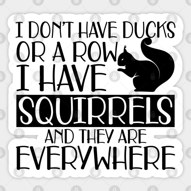 Squirrel - I don't have ducks or row I have squirrels and they are everywhere Sticker by KC Happy Shop